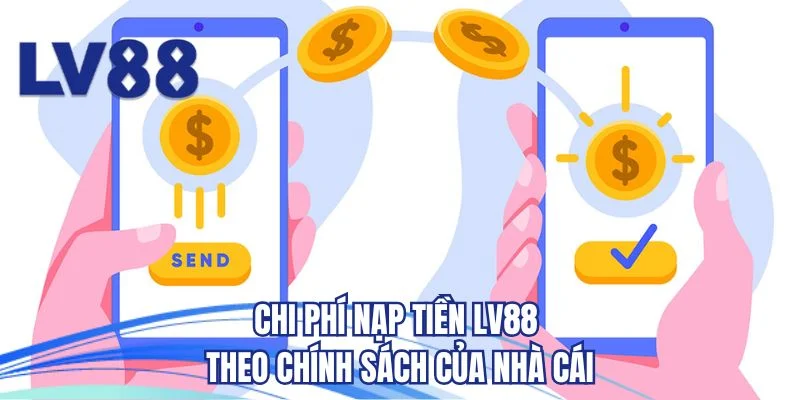 Chi phí nạp tiền LV88 theo chính sách của nhà cái